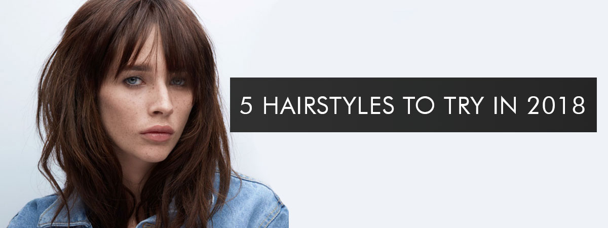 5 HAIRSTYLES TO TRY IN 2018